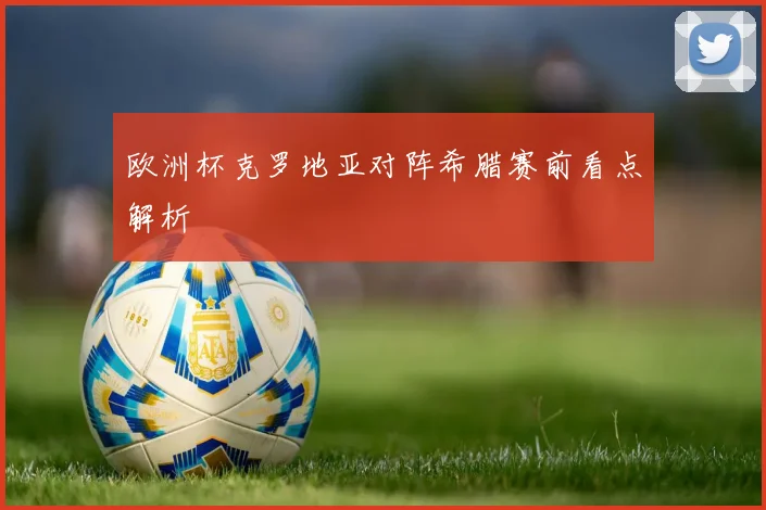 欧洲杯克罗地亚对阵希腊赛前看点解析
