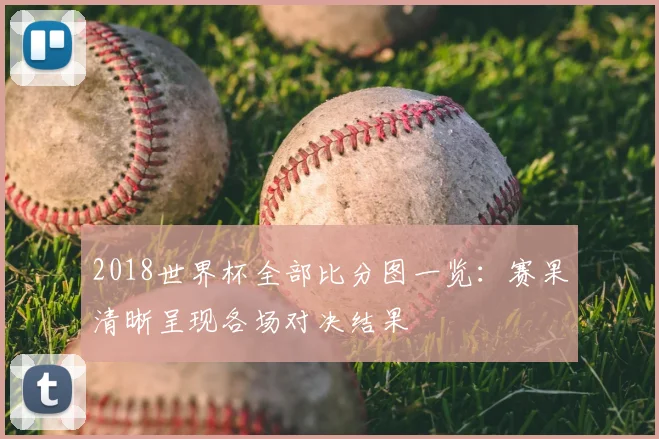 2018世界杯全部比分图一览:赛果清晰呈现各场对决结果