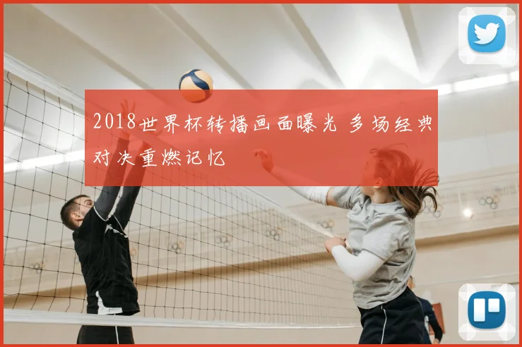 2018世界杯转播画面曝光 多场经典对决重燃记忆