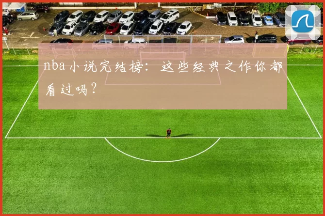 nba小说完结榜：这些经典之作你都看过吗？