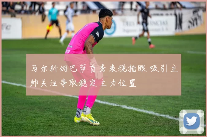 马尔科姆巴萨首秀表现抢眼 吸引主帅关注争取稳定主力位置