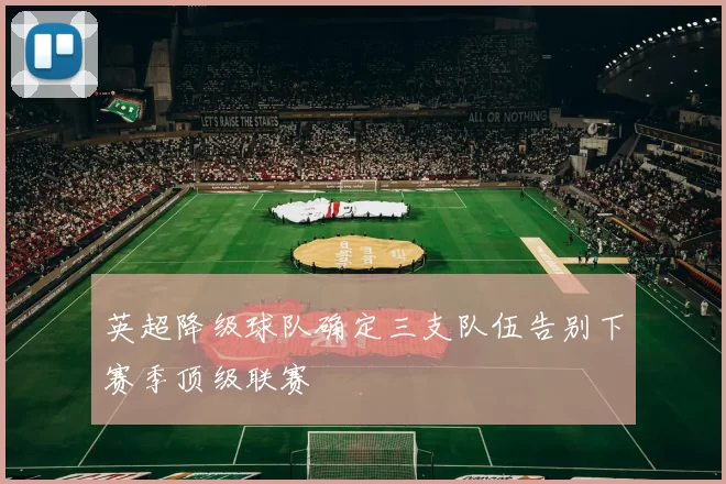 英超降级球队确定三支队伍告别下赛季顶级联赛