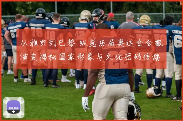 从雅典到巴黎 纵览历届奥运会会徽演变揭秘国家形象与文化密码传播力